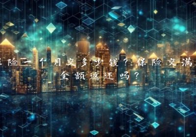保险一个月交多少钱？保险交满能全额返还吗？