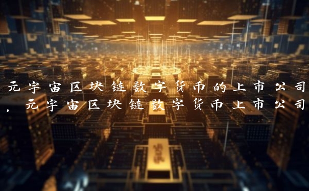 元宇宙区块链数字货币的上市公司，元宇宙区块链数字货币上市公司的情况