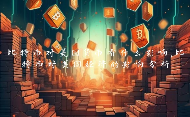 比特币对美国货币有什么影响,比特币对美国经济的影响分析
