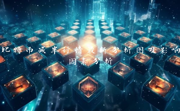 比特币减半行情最新分析图及影响因素分析