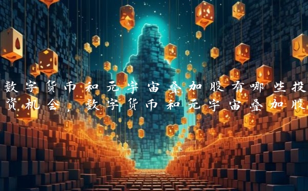 数字货币和元宇宙叠加股有哪些投资机会，数字货币和元宇宙叠加股的投资前景分析