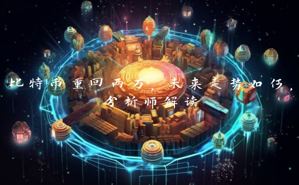 比特币重回两万，未来走势如何，分析师解读