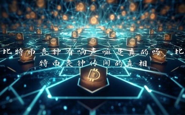 比特币丧钟有响声嘛是真的吗，比特币丧钟传闻的真相