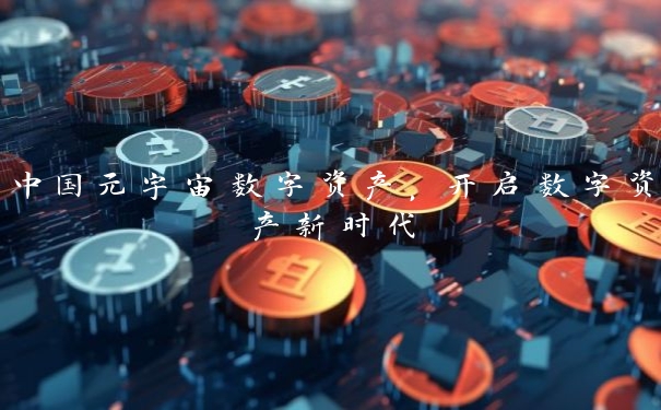 中国元宇宙数字资产，开启数字资产新时代