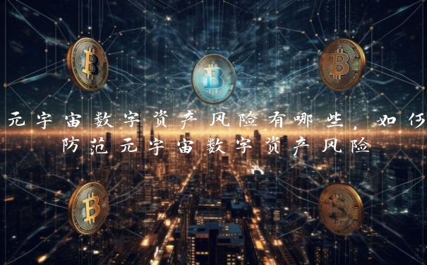 元宇宙数字资产风险有哪些，如何防范元宇宙数字资产风险