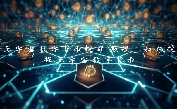 元宇宙数字货币挖矿教程，如何挖掘元宇宙数字货币