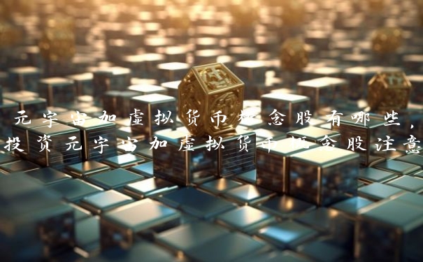 元宇宙加虚拟货币概念股有哪些，投资元宇宙加虚拟货币概念股注意事项