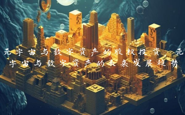 元宇宙与数字资产的股权投资，元宇宙与数字资产的未来发展趋势