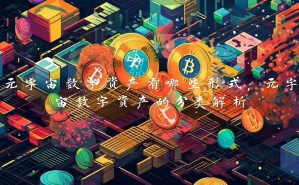 元宇宙数字资产有哪些形式，元宇宙数字资产的分类解析