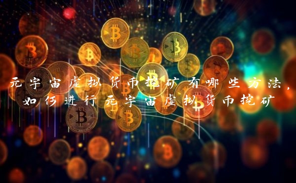 元宇宙虚拟货币挖矿有哪些方法，如何进行元宇宙虚拟货币挖矿