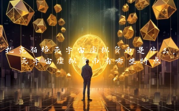 扎克伯格元宇宙虚拟货币是什么，元宇宙虚拟货币有哪些特点
