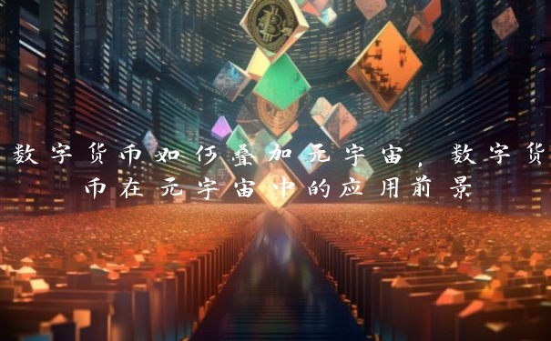 数字货币如何叠加元宇宙，数字货币在元宇宙中的应用前景