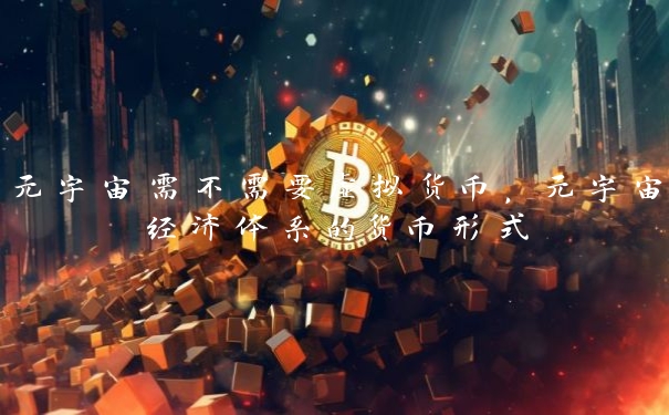 元宇宙需不需要虚拟货币，元宇宙经济体系的货币形式