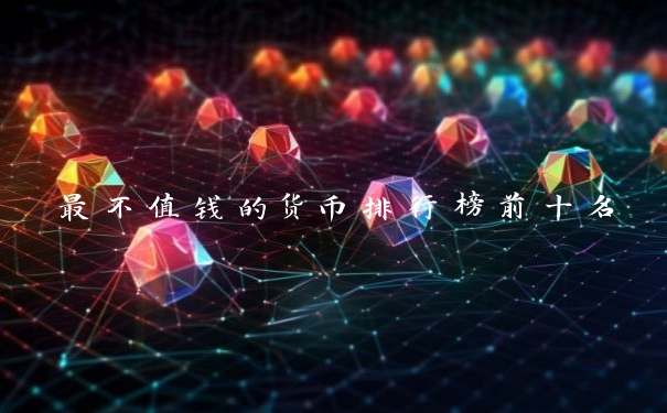 最不值钱的货币排行榜前十名