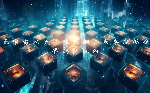 元宇宙以太坊生态链，未来虚拟世界的新航向