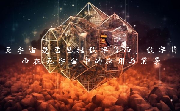 元宇宙是否包括数字货币，数字货币在元宇宙中的应用与前景